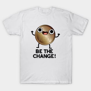 Be The Change Cute Positive Coin Pun T-Shirt